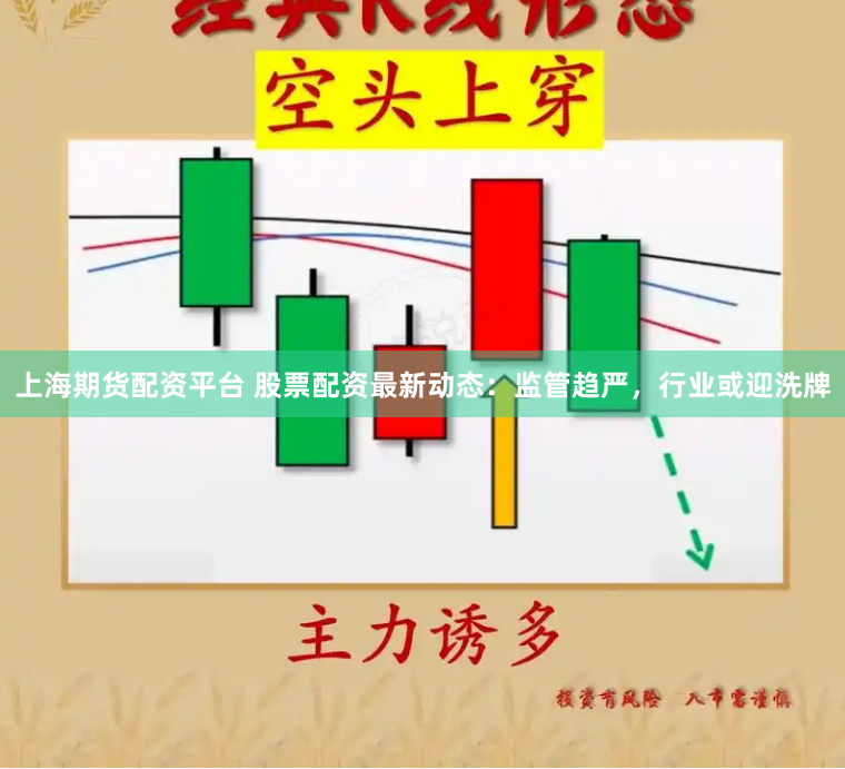 上海期货配资平台 股票配资最新动态：监管趋严，行业或迎洗牌