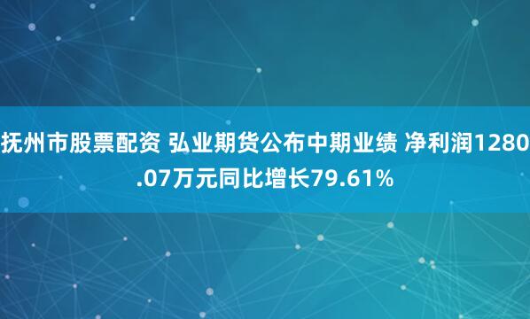 抚州市股票配资 弘业期货公布中期业绩 净利润1280.07万元同比增长79.61%
