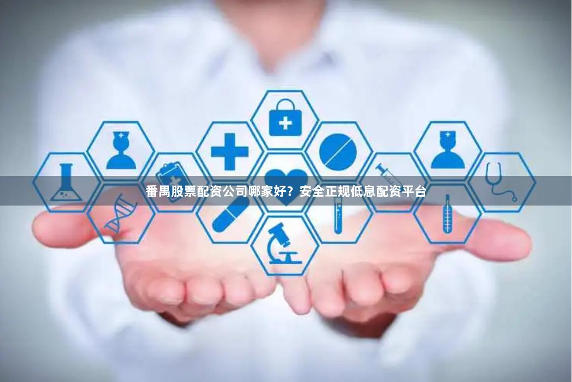 番禺股票配资公司哪家好？安全正规低息配资平台