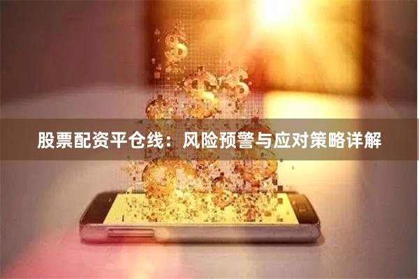 股票配资平仓线：风险预警与应对策略详解